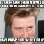 BOOM...It's yours | WHEN YOU ARE ON TANKI ONLINE FESTIVE GOLDRUSH. AND THERE IS THAT PILE OF USERS WHERE THE BOX WILL DROP; AND YOU HAVE WASP HULL WITH FULL OVERDRIVE | image tagged in the face | made w/ Imgflip meme maker