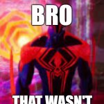 Sorry bro, is not cannon | ME: *DOES SOMETHING TO IMPROVE MY MENTAL HEALTH*; MY FRIEND WHO WOULD TAKE A BULLET FOR ME:; BRO; THAT WASN'T A CANNON EVENT | image tagged in spider-man 2099 | made w/ Imgflip meme maker