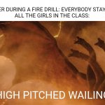 BEEP! BEEP! BEEP! | TEACHER DURING A FIRE DRILL: EVERYBODY STAY CALM.
ALL THE GIRLS IN THE CLASS:; (HIGH PITCHED WAILING) | image tagged in king ghidorah | made w/ Imgflip meme maker