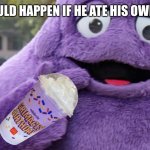 What | WHAT WOULD HAPPEN IF HE ATE HIS OWN SHAKE? | image tagged in grimace | made w/ Imgflip meme maker