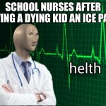 Stonks Helth | SCHOOL NURSES AFTER GIVING A DYING KID AN ICE PACK | image tagged in stonks helth | made w/ Imgflip meme maker