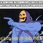 Jokes on you im into that shit | WHEN SOMEONE RECOMMENDS YOU A YOUTUBE CHANNEL THAT YOU ARE ALREADY SUBSCRIBED TO; STUFF | image tagged in jokes on you im into that shit | made w/ Imgflip meme maker
