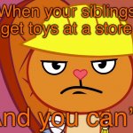 Jealousy Handy (HTF) | When your siblings get toys at a store; And you can’t. | image tagged in jealousy handy htf | made w/ Imgflip meme maker