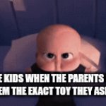 Fr tho | LITTLE KIDS WHEN THE PARENTS DON'T GIVE THEM THE EXACT TOY THEY ASKED FOR: | image tagged in gifs,memes,little kid,toys,true | made w/ Imgflip video-to-gif maker