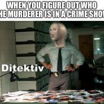 Feels so good | WHEN YOU FIGURE OUT WHO THE MURDERER IS IN A CRIME SHOW | image tagged in stonks ditektiv,funny,memes,crime show,murderer | made w/ Imgflip meme maker