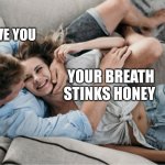 Cute couple | I LOVE YOU; YOUR BREATH STINKS HONEY | image tagged in relationships,i love you,cuddling | made w/ Imgflip meme maker
