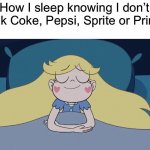 I’ve never really liked these kind of drinks | How I sleep knowing I don’t drink Coke, Pepsi, Sprite or Prime: | image tagged in star butterfly sleeping | made w/ Imgflip meme maker