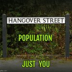 Street Name | POPULATION; JUST  YOU | image tagged in hangover street,population,just you,street name,fun | made w/ Imgflip meme maker