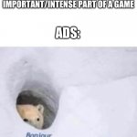 I HATE ADS | ME:IN THE MOST IMPORTANT/INTENSE PART OF A GAME; ADS: | image tagged in bonjour,ads,i hate ads,meme | made w/ Imgflip meme maker