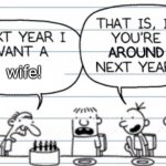 Next year I want a | wife! | image tagged in next year i want a | made w/ Imgflip meme maker