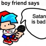 the boyfriend says | Satan is bad. ✊🏿 black lives matter | image tagged in the boyfriend says | made w/ Imgflip meme maker