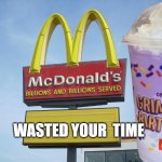 McDonald's Sign | WASTED YOUR  TIME | image tagged in mcdonald's sign | made w/ Imgflip meme maker