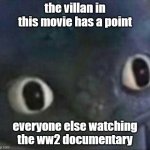 insert german national anthem here | the villan in this movie has a point; everyone else watching the ww2 documentary | image tagged in toothless shocked | made w/ Imgflip meme maker