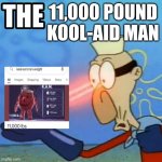 Wut | 11,000 POUND KOOL-AID MAN | image tagged in barnacle boy the but it actually works,memes | made w/ Imgflip meme maker