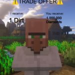 Villager Trade Offer | 1,000,000 Diamonds; 1 Dirt | image tagged in villager trade offer | made w/ Imgflip meme maker