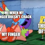 finger crack | ME WHEN MY FINGER DOESN'T CRACK; THE REST OF HAND; MY FINGER | image tagged in mr crabs choking patrick | made w/ Imgflip meme maker