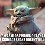 Surprised Baby Yoda | 7 YEAR OLDS FINDING OUT THAT THE GRIMACE SHAKE DOESN’T KILL YOU | image tagged in surprised baby yoda | made w/ Imgflip meme maker