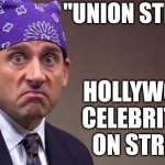 Union Mike | "UNION STRONG"; HOLLYWOOD CELEBRITIES ON STRIKE | image tagged in prison mike | made w/ Imgflip meme maker