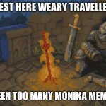 Rest here weary traveller | REST HERE WEARY TRAVELLER; YOU'VE SEEN TOO MANY MONIKA MEMES TODAY | image tagged in rest here weary traveller | made w/ Imgflip meme maker