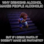 Sad :( | WHY DRINKING ALCOHOL MAKES PEOPLE ALCOHOLIC; BUT IF I DRINK FANTA IT DOESN'T MAKE ME FANTASTIC? | image tagged in sad mario,memes,fanta,sad but true | made w/ Imgflip meme maker