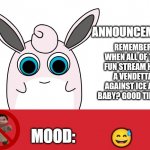 So freaking cringe | REMEMBER WHEN ALL OF THE FUN STREAM HAD A VENDETTA AGAINST ICE AGE BABY? GOOD TIMES... 😅 | image tagged in wigglytuff announcement,ice age baby | made w/ Imgflip meme maker