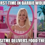 barbie | FIRST TIME IN BARBIE WOLRD; BUT VISITME DELIVERS FOOD THERE TOO | image tagged in barbie 2023 | made w/ Imgflip meme maker