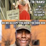 you cant draft me, oh we accept you now | YOU CAN'T DRAFT ME
I'M TRANS! I'M NOT FIT
TO FIGHT IN
THE ARMY! OH WE ACCEPT YOU NOW TOO BOO BOO; YOU MY BITCH NOW | image tagged in you cant draft me oh we accept you now | made w/ Imgflip meme maker