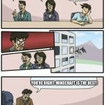 Boardroom Meeting Suggestion 2 | WHAT IS THE BEST GAME IN THE WORLD? FORTNITE; FORTNITE; MINECRAFT; YOU’RE RIGHT. MINECRAFT IS THE BEST! | image tagged in boardroom meeting suggestion 2 | made w/ Imgflip meme maker