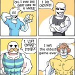 I left an old game | I left the oldest game ever | image tagged in increasingly buff,memes | made w/ Imgflip meme maker