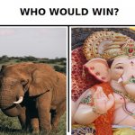 Ganesha | image tagged in who would win | made w/ Imgflip meme maker
