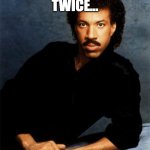 Lionel Richie | HE'S ONCE...
TWICE... THREE TIMES INDICTED | image tagged in lionel richie,trump,donald trump,trump indicted | made w/ Imgflip meme maker