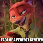 Foxy Gentleman | THE FACE OF A PERFECT GENTLEMAN | image tagged in charming nick wilde,zootopia,nick wilde,gentleman,funny,memes | made w/ Imgflip meme maker