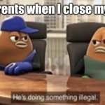 I'm not | My parents when I close my door: | image tagged in killer bean | made w/ Imgflip meme maker