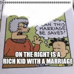 use #madebypootyboy97 | AHHHHHHHHHHHHHHHHHHHHHHHHHHHHHHHHH; ON THE RIGHT IS A RICH KID WITH A MARRIAGE | image tagged in arghhhhhhhhh | made w/ Imgflip meme maker