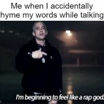 Meme #4 | Me when I accidentally rhyme my words while talking: | image tagged in rap god eminem,memes,funny | made w/ Imgflip meme maker