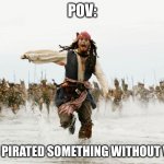 piracy arrrr | POV:; YOU PIRATED SOMETHING WITHOUT VPN. | image tagged in johnny depp pirates of caribbean running | made w/ Imgflip meme maker
