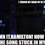 A.Ham is a fan of Taio Cruz | I THROW MY HAND UP IN THE AIR SOMETIMES........ DAMN IT,HAMILTON! NOW YOU GOT THE SONG STUCK IN MY HEAD. | image tagged in burr hamilton duel | made w/ Imgflip meme maker