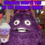 Try it :) | GRIMACE WANTS YOU TO TRY GRIMACE SHAKE | image tagged in grimace,shake | made w/ Imgflip meme maker