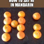 How to say hi in mandarin | HOW TO SAY HI 
IN MANDARIN | image tagged in oranges,funny,mandarin,hi,corny joke | made w/ Imgflip meme maker
