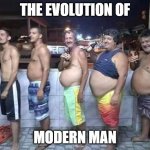 Modern Man | THE EVOLUTION OF; MODERN MAN | image tagged in modern man | made w/ Imgflip meme maker