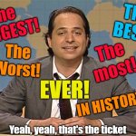 Trust me? | The
BEST! The 
BIGGEST! The
most! The
Worst! EVER! IN HISTORY! Yeah, yeah, that's the ticket | image tagged in jon lovitz pathological liar | made w/ Imgflip meme maker