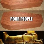 Thank God to whoever did that | RICH PEOPLE; POOR PEOPLE; THE GUY WHO INVENTED MULTIPLE CHOICE QUESTION | image tagged in golden coffin meme | made w/ Imgflip meme maker