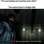 We stick together | *Two boy kicking and punching each other*; The same boys in dodge ball: | image tagged in we are brothers | made w/ Imgflip meme maker