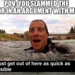I must get out of here as quick as possible | POV: YOU SLAMMED THE DOOR IN AN ARGUMENT WITH MOM | image tagged in i must get out of here as quick as possible | made w/ Imgflip meme maker