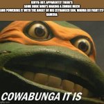 Cowabunga it is | KIRYU: HEY, APPARENTLY THERE'S SOME DUDE WHO'S MAKING A ZOMBIE MECH AND POWERING IT WITH THE ANGST OF HIS ESTRANGED SON. WANNA GO FIGHT IT?
GAMERA: | image tagged in cowabunga it is,gamera,godzilla,neon genesis evangelion | made w/ Imgflip meme maker