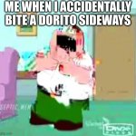 It hurts so bad | ME WHEN I ACCIDENTALLY BITE A DORITO SIDEWAYS | image tagged in peter griffin choking,when you bite a dorito sideways | made w/ Imgflip meme maker