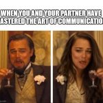 fancy couple laughing | WHEN YOU AND YOUR PARTNER HAVE MASTERED THE ART OF COMMUNICATION | image tagged in fancy couple laughing | made w/ Imgflip meme maker
