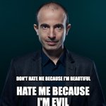 Evil Harari | DON'T HATE ME BECAUSE I'M BEAUTIFUL; HATE ME BECAUSE
I'M EVIL | image tagged in harari | made w/ Imgflip meme maker