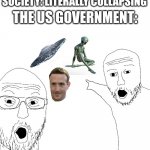 Two Soyjacks Transparent | SOCIETY: LITERALLY COLLAPSING; THE US GOVERNMENT: | image tagged in two soyjacks transparent,us government,society,aliens,mark zuckerberg | made w/ Imgflip meme maker
