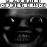 انا في منزلك | POV: YOUR THE LAST CHIP IN THE PRINGLES CAN | image tagged in funny,memes | made w/ Imgflip meme maker